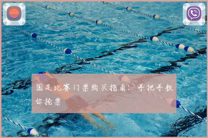 国足比赛门票购买指南:手把手教你抢票