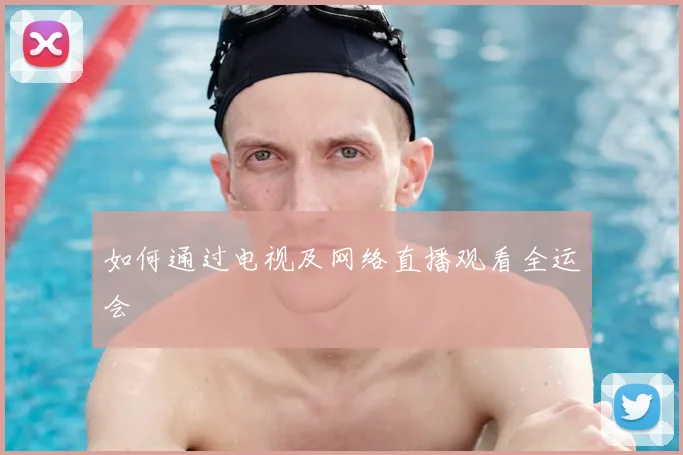 如何通过电视及网络直播观看全运会